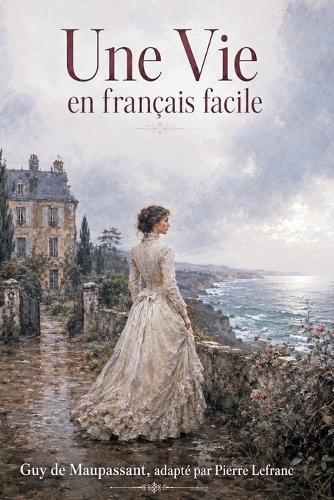 Une Vie en Français Facile: French Graded Reader for Adults A2-B1 - Learn French through a Classic Story