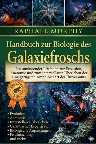 Handbuch zur Biologie des Galaxiefroschs: Ein umfassender Leitfaden zur Evolution, Anatomie und zum interstellaren Überleben der einzigartigsten Amphibienart des Universums
