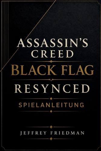Assassin's Creed Black Flag Resynced Spielanleitung: Meistern Sie Seekampf Tarnung Erkundung und Piratenüberleben