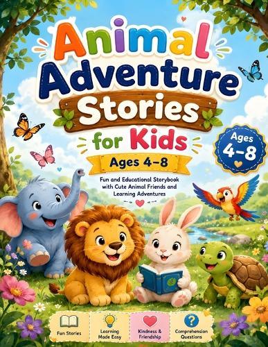 Animal Adventure Stories for Kids Ages 4-8: Fun and Educational Storybook with Cute Animal Friends, Life Lessons, and Reading Comprehension Questions