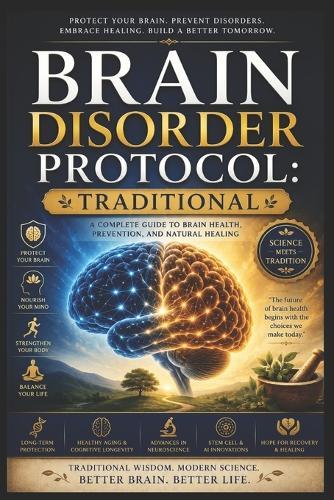 Brain Disorder Protocol: An Illustrated Guide to Understanding, Identifying, and Managing Neurological and Cognitive Conditions Through Science-Based and Holistic Approaches