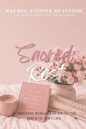Sacred Rest: A Christian Woman's Guide to the Biblical Soft Life
