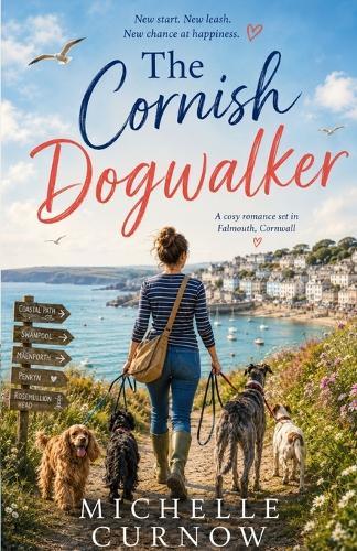 The Cornish Dogwalker: A Cosy British Romance for Fans of Jenny Colgan and Katie Fforde - Love, Dogs, and a Fresh Start in Cornwall