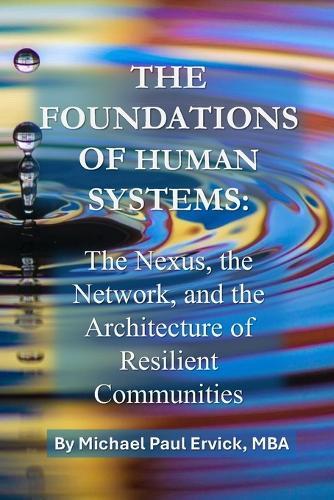 The Foundations of Human Systems: The Nexus, the Network, and the Architecture of Resilient Communities