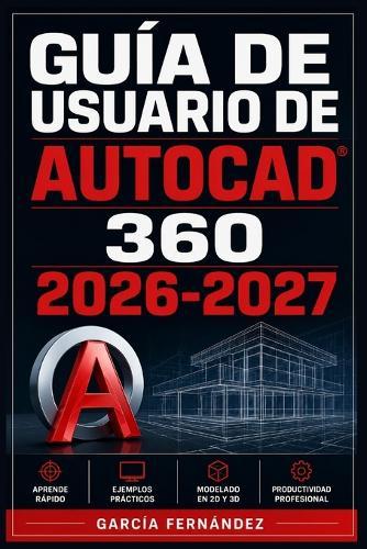 Guía de Usuario de AutoCAD 360 2026-2027: Un sistema simplificado para gestionar tareas y procesos complejos
