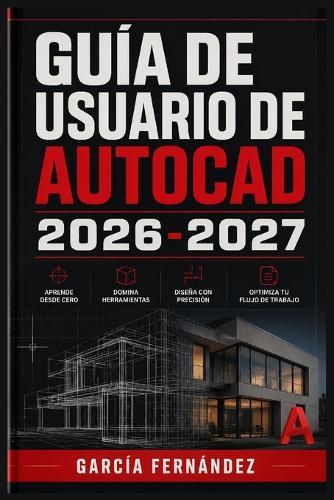 Guía de Usuario de AutoCAD 2026-2027: Un sistema simplificado para gestionar tareas y procesos complejos