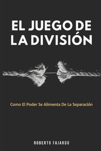 El Juego De La División: Como El Poder Se Alimenta De La Separación