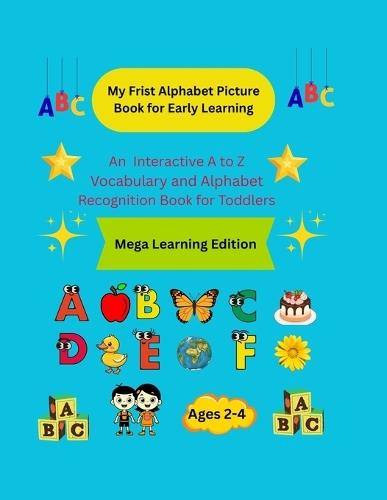 My Frist Alphabet Picture Book for Early Learning: An Interactive A to Z Vocabulary and Alphabet Recognition Book for Toddlers.