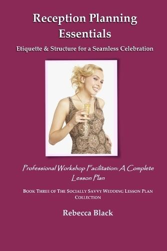 Reception Planning Essentials: Etiquette & Structure for a Seamless Celebration: Professional Workshop Facilitation: A Complete Lesson Plan