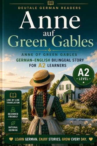 Anne of Green Gables: Easy German Classic Novel for A2 Learners: A Bilingual German-English Edition of L.M. Montgomery's Beloved Classic - Learn German Through a Timeless Story