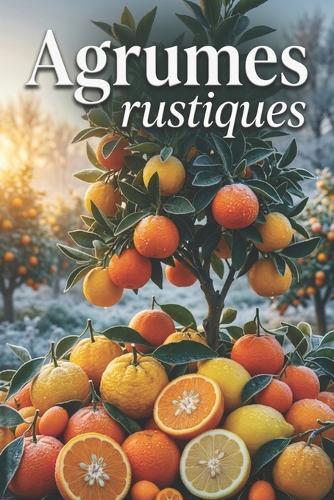 Agrumes rustiques: Culture de plantes exotiques en climat frais