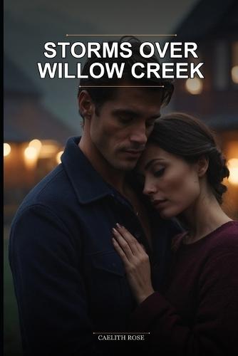 Storms Over Willow Creek: An Enemies to Lovers Small Village Romance Novel featuring Forced Proximity and a Second Chance at Love