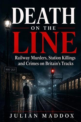 Death on the Line: Railway Murders, Station Killings and Crimes on Britain's Tracks