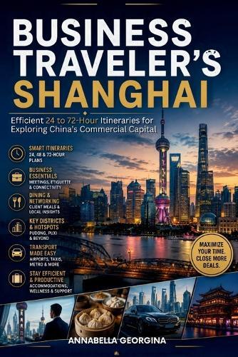 The Business Traveler's Shanghai: Efficient 24 to 72-Hour Itineraries for Exploring China's Commercial Capital