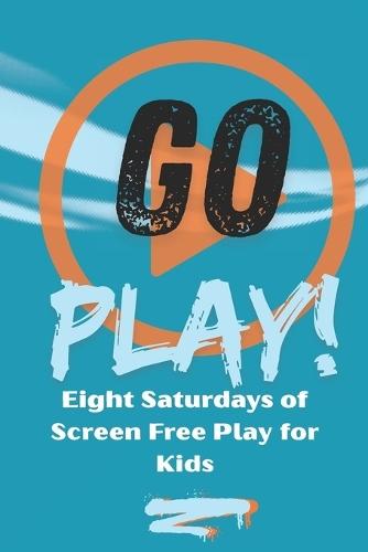Go Play!: Eight Saturdays of Screen Free Play for Kids