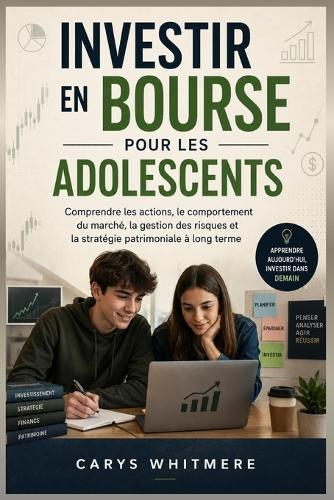 Investir en Bourse pour les Adolescents: Comprendre les actions, le comportement du marché, la gestion des risques et la stratégie patrimoniale à long terme