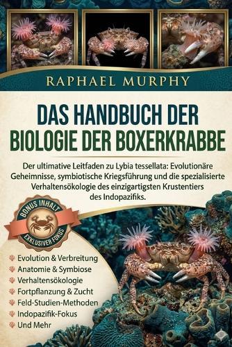 Das Handbuch Der Biologie Der Boxerkrabbe: Der ultimative Leitfaden zu Lybia tessellata: Evolutionäre Geheimnisse, symbiotische Kriegsführung und die spezialisierte Verhaltensökologie des einzigartigsten Krustentiers des Indopazifiks.