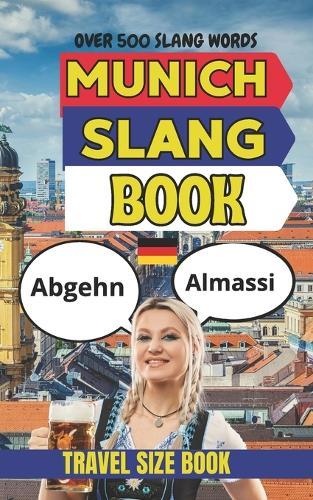Munich Urban Dictionary: 500 Bavarian Slang Expressions, Beer Hall Sayings, and Munich Street Phrases Explained in English