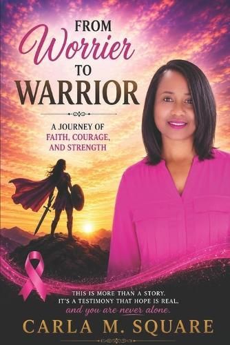 From Worrier to Warrior: A Journey of Faith, Courage, and Strength