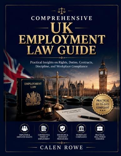 Comprehensive UK Employment Law Guide: ""Practical Insights on Rights, Duties, Contracts, Discipline, and Workplace Compliance""