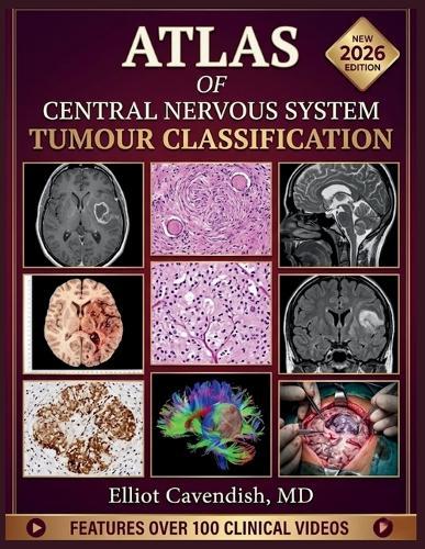 Atlas of Central Nervous System Tumour Classification: A Comprehensive Guide to Histopathology, Molecular Pathology, Diagnostic Criteria, Grading, and Clinical Management