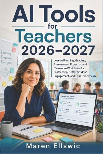 AI Tools for Teachers 2026-2027: Lesson Planning, Grading, Assessment, Prompts, and Classroom Workflows for Faster Prep, Better Student Engagement, and Less Overwhelm