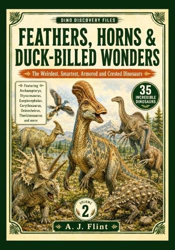 Dino Discovery Files: Feathers, Horns & Duck-Billed Wonders: 35 Extraordinary Prehistoric Creatures with Facts, Anatomy, and Fossil Discoveries