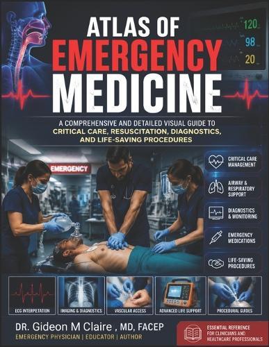 Atlas Of Emergency Medicine: A Comprehensive and Detailed Visual Guide to Critical Care, Resuscitation, Diagnostics, and Life-Saving Procedures