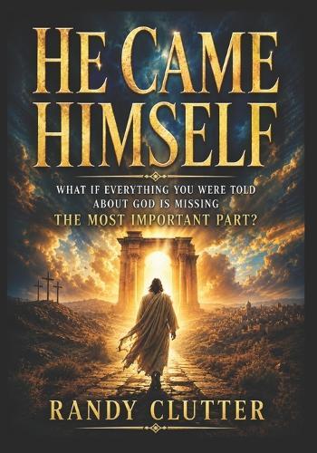 He Came Himself: What If Everything You Were Told About God Is Missing the Most Important Part?