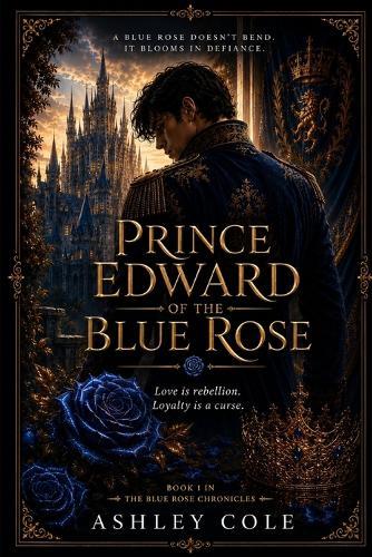 Prince Edward of the Blue Rose: Love is rebellion loyalty is a curse