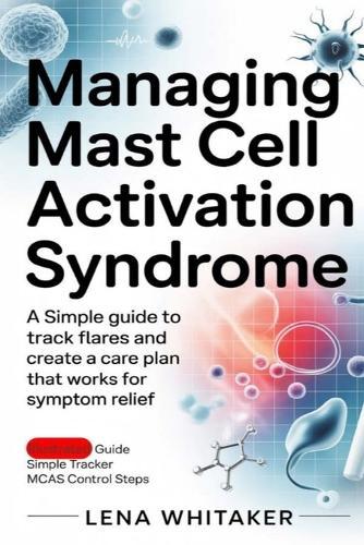 Managing Mast Cell Activation Syndrome: A Simple Guide to Track Flares and Create a Care Plan That Works for Symptom Relief