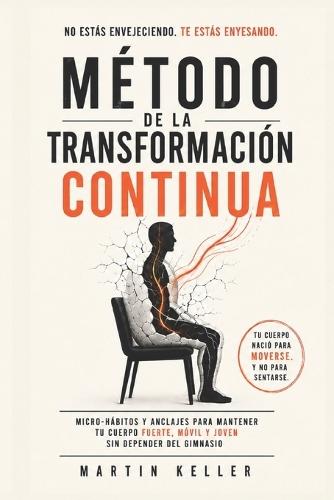 Método de la Transformación Continua: Micro-hábitos y anclajes para mantener tu cuerpo fuerte, móvil y joven sin depender del gimnasio
