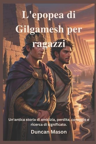 L'epopea di Gilgamesh per ragazzi: Un'antica storia di amicizia, perdita, coraggio e ricerca di significato.