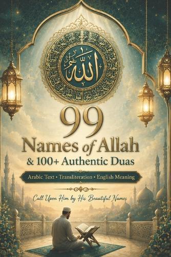 99 Names of Allah & 100+ Authentic Duas: Arabic Text, Transliteration & English Meaning Daily Islamic Supplications from the Qur'an & Sunnah