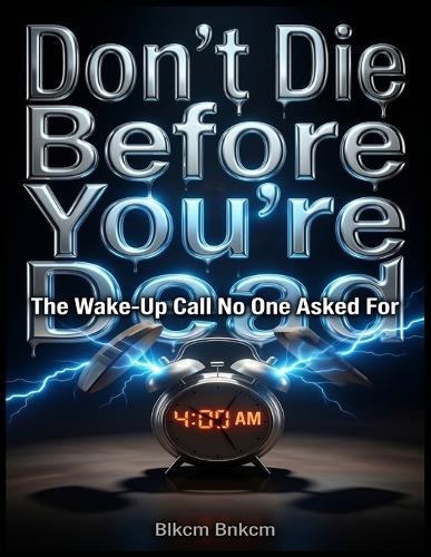 Don't Die Before You're Dead: The Wake-Up Call No One Asked For