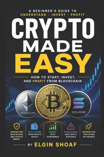 Crypto Made Easy: The Complete Beginner's Guide to Blockchain, Bitcoin, Wallets, DeFi, and Digital Finance