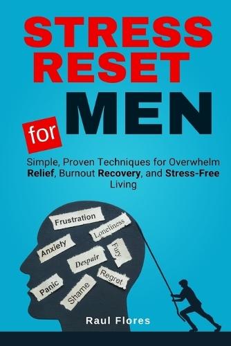Stress Reset for Men: Simple, Proven Techniques for Overwhelm Relief, Burnout Recovery, and Stress-Free Living