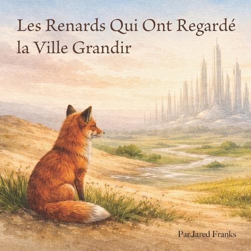 Les Renards Qui Ont Regardé la Ville Grandir