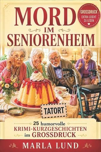 Mord im Seniorenheim - 25 humorvolle Krimi-Kurzgeschichten in Großdruck: Leichte Cozy-Crime Rätselgeschichten für Senioren - humorvoll, entspannt und ohne Gewalt zum Miträtseln