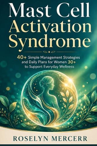 Mast Cell Activation Syndrome: 40+ Simple Management Strategies and Daily Plans for Women 30+ to Support Everyday Wellness