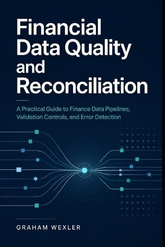Financial Data Quality and Reconciliation: A Practical Guide to Finance Data Pipelines, Validation Controls, and Error Detection
