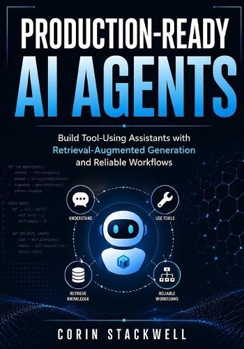 Production-Ready AI Agents: Build Tool-Using Assistants with Retrieval-Augmented Generation and Reliable Workflows