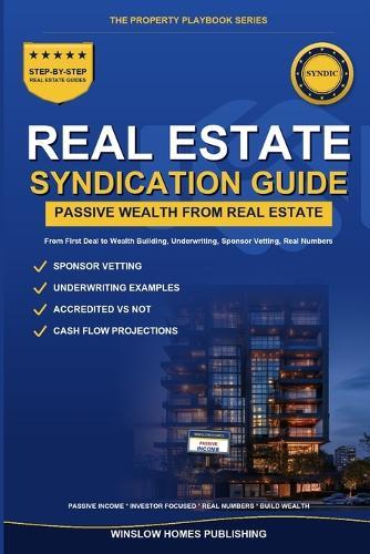 Real Estate Syndication for Passive Investors: Step by Step from First Deal to Wealth Building, with Underwriting, Sponsor Vetting, and Real Numbers for Accredited and Non-Accredited Investors