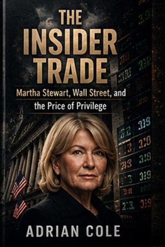 The Insider Trade: Martha Stewart, Wall Street, and the Price of Privilege