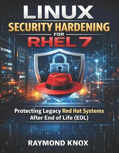 Linux Security Hardening for RHEL 7: Protecting Legacy Red Hat Systems After End of Life (EOL)