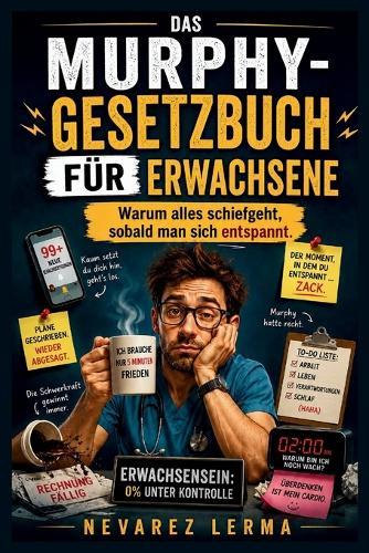 Das Murphy-Gesetzbuch Für Erwachsene: Warum alles schiefgeht, sobald man sich entspannt