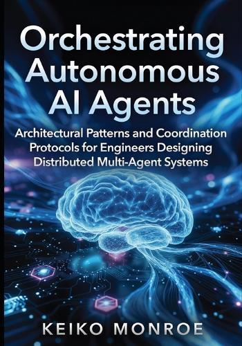 Orchestrating Autonomous AI Agents: Architectural Patterns and Coordination Protocols for Engineers Designing Distributed Multi-Agent Systems
