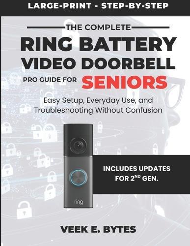 The Complete Ring Battery Video Doorbell Pro Guide for Seniors: Easy Setup, Everyday Use, and Troubleshooting Without Confusion