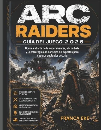 ARC Raiders Guía del Juego 2026: Domina el arte de la supervivencia, el combate y la estrategia con consejos de expertos para superar cualquier desafío.