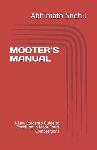 Mooter's Manual: A Law Student's Guide to Excelling in Moot Court Competitions